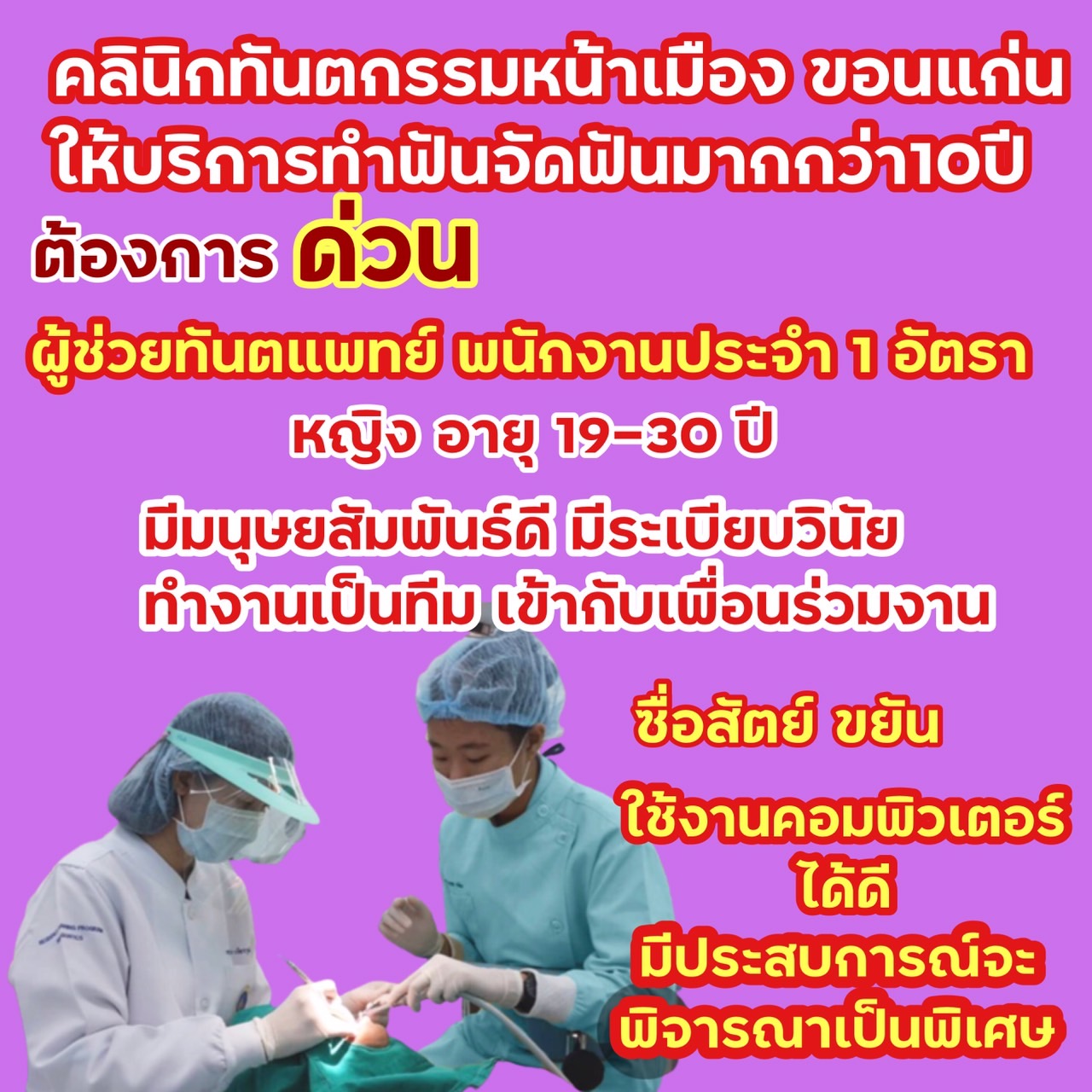 คลินิกทันตกรรมหน้าเมือง ขอนแก่น ต้องการด่วน!!ผู้ช่วยทันตแพทย์ ผู้หญิง2 ตำแหน่ง อายุ 23-35ปี พนักงานประจำ เข้ามาสมัครได้ที่คลินิกทุกวัน 9:00-20:00 โทร 043228000 คลินิกอยู่ใกล้แฟรี่ฝั่งถนนหน้าเมืองติดร้านTrinity