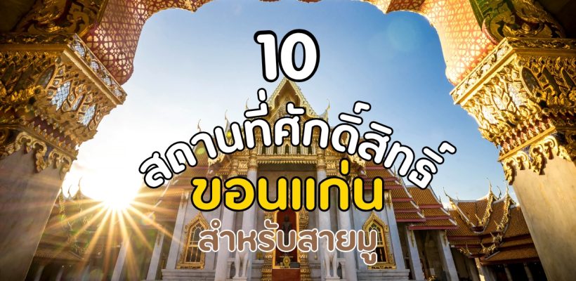 10 สถานที่ศักดิ์สิทธิ์ขอนแก่น สำหรับสายมู