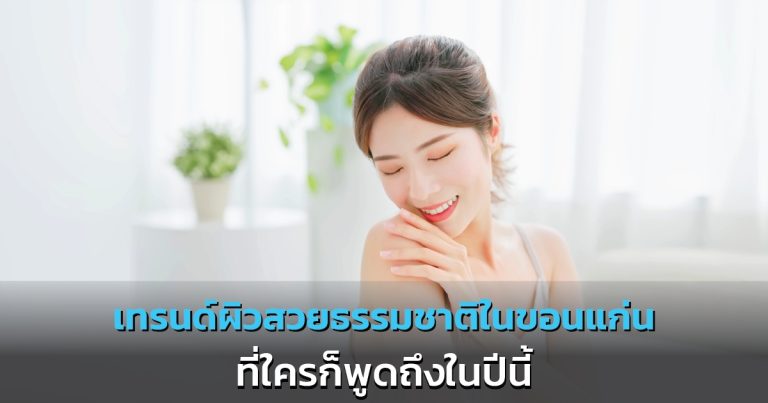 เทรนด์ผิวสวยธรรมชาติในขอนแก่น ที่ใครก็พูดถึงในปีนี้